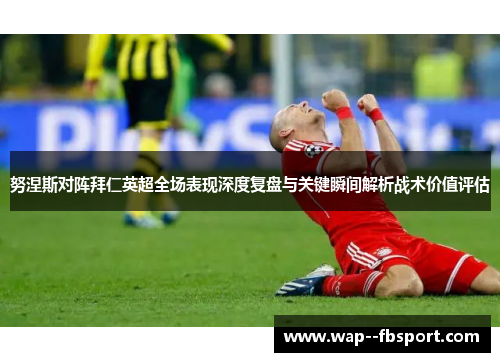 努涅斯对阵拜仁英超全场表现深度复盘与关键瞬间解析战术价值评估