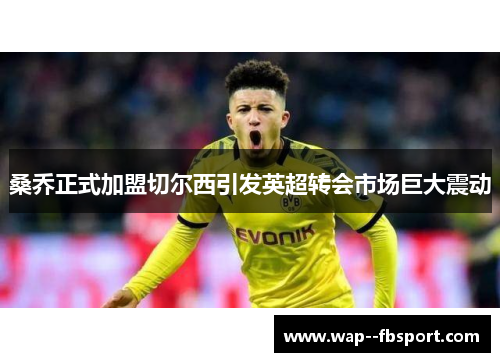 桑乔正式加盟切尔西引发英超转会市场巨大震动